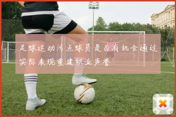 足球运动污点球员是否有机会通过实际表现重建职业声誉